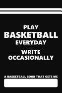 A Basketball Book That Gets Me, Play Basketball Everyday Write Occasionally: Blank Lined Journal for Basketball Players and Supporters