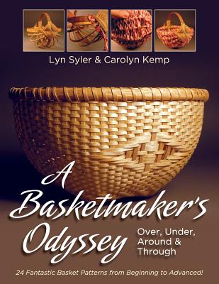 A Basketmaker's Odyssey: Over, Under, Around & Through: 24 Great Basket Patterns from Easy Beginner to More Challenging Advanced - Syler, Lyn, and Kemp, Carolyn