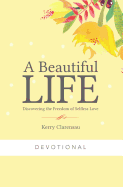 A Beautiful Life Devotional: Discovering the Freedom of Selfless Love
