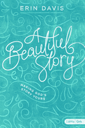 A Beautiful Story - Teen Girls' Bible Study Book: Making God's Story Yours