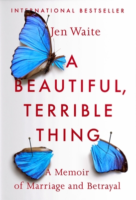 A Beautiful, Terrible Thing: A Memoir of Marriage and Betrayal - Waite, Jen