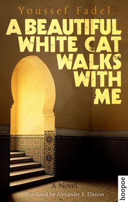 A Beautiful White Cat Walks with Me: A Novel - Fadel, Youssef, and Elinson, Alexander (Translated by)