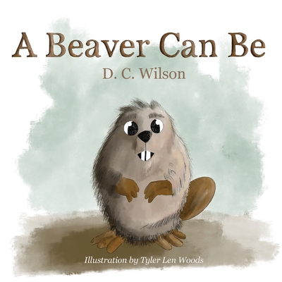 A Beaver Can Be - Wilson, D C