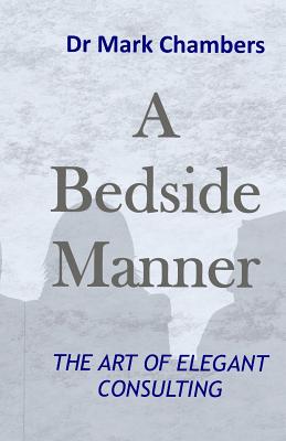 A Bedside Manner: The Art of Elegant Consulting - Chambers, Mark