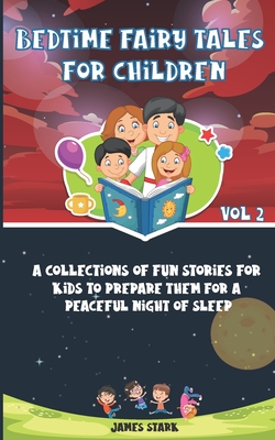 A Bedtime Fairy Tales for Children - Volume 2: A Collections Of Fun Stories For Kids To Prepare Them For A Peaceful Night Of Sleep - Stark, James