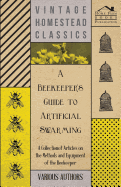 A Beekeeper's Guide to Artificial Swarming - A Collection of Articles on the Methods and Equipment of the Beekeeper