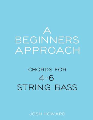 A Beginners Approach: Chords for 4/5/6 string bass guitar - Howard, Josh