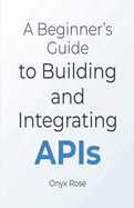 A Beginner's Guide to Building and Integrating APIs