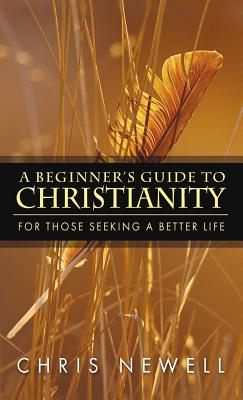 A Beginner's Guide to Christianity - Newell, Chris