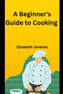 A Beginner's Guide To Cooking
