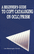 A Beginner's Guide to Copy Cataloging on Oclc/Prism