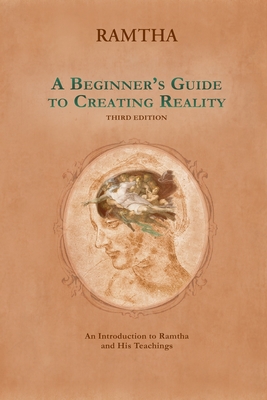 A Beginner's Guide to Creating Reality, 3rd Edition - Leal-Anaya, Jaime (Introduction by), and Knight, Jz (Foreword by), and Ramtha, Ramtha