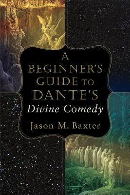 A Beginner's Guide to Dante's Divine Comedy - Baxter, Jason M