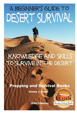 A Beginner's Guide to Desert Survival Skills: Knowledge and Skills to Survive in the Desert - Davidson, John, and Mendon Cottage Books (Editor), and Singh, Dueep Jyot