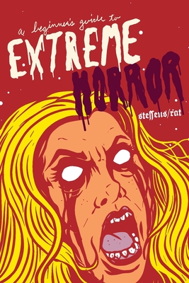 A Beginner's Guide to Extreme Horror - Steffens, Jon, and Rat, Ira