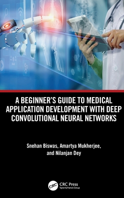 A Beginner's Guide to Medical Application Development with Deep Convolutional Neural Networks - Biswas, Snehan, and Mukherjee, Amartya, and Dey, Nilanjan