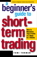 A Beginner's Guide to Short-Term Trading - Turner, Toni