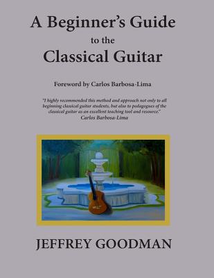 A Beginner's Guide to the Classical Guitar - Goodman, Jeffrey