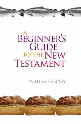 A Beginner's Guide to the New Testament - Barclay, William