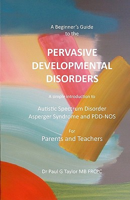 A Beginner's Guide to the Pervasive Developmental Disorders - Taylor, paul G, Dr., FRCPC