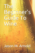 A Beginner's Guide To Wine