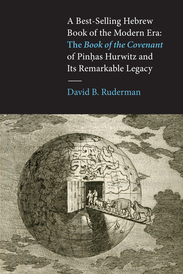 A Best-Selling Hebrew Book of the Modern Era: The Book of the Covenant of Pinhas Hurwitz and Its Remarkable Legacy - Ruderman, David B, Professor, PhD