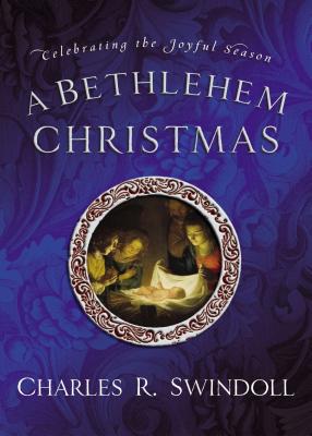 A Bethlehem Christmas: Celebrating the Joyful Season - Swindoll, Charles R, Dr.