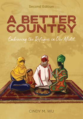 A Better Country (Second Edition): Embracing the Refugees in Our Midst - Wu, Cindy M