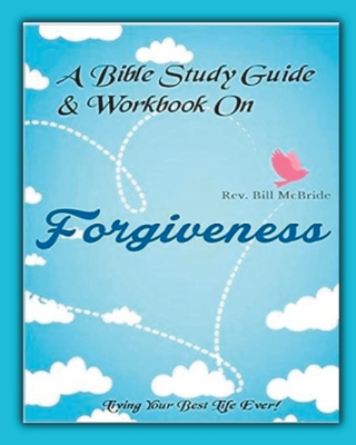 A Bible Study Guide & Workbook On Forgiveness: Living Your Best Life Ever - McBride, Bill, Rev.