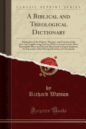 A Biblical and Theological Dictionary: Explanatory of the History, Manners, and Customs of the Jews, and Neighbouring Nations; With an Account of the Most Remarkable Places and Persons Mentioned in Sacred Scripture; An Exposition of the Principal Doctrine
