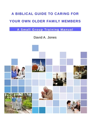 A Biblical Guide to Caring for Your Own Older Family Members - Jones, David A