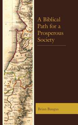 A Biblical Path for a Prosperous Society - Baugus, Brian