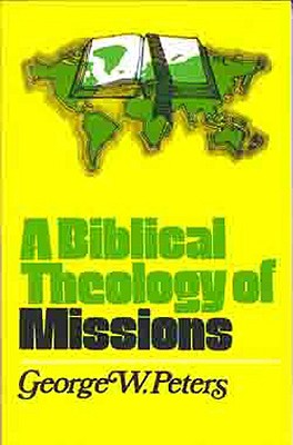 A Biblical Theology of Missions - Peters, George W, and Shepherd, J F (Foreword by)