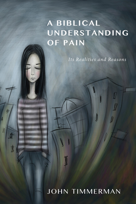 A Biblical Understanding of Pain - Timmerman, John