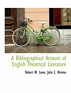 A Bibliographical Account of English Theatrical Literature
