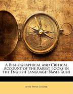 A Bibliographical and Critical Account of the Rarest Books in the English Language: Nash-Rush