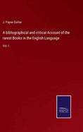 A bibliographical and critical Account of the rarest Books in the English Language: Vol. I