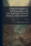 A Bibliographical, Antiquarian and Picturesque Tour in France and Germany
