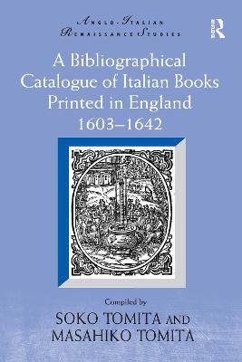 A Bibliographical Catalogue of Italian Books Printed in England 1603-1642 - Tomita, Soko (Editor), and Tomita, Masahiko (Editor)