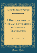 A Bibliography of German Literature in English Translation (Classic Reprint)