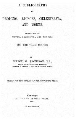 A Bibliography of Protozoa, Sponges, Coelenterata, and Worms - Thompson, D'Arcy W