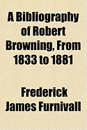 A Bibliography of Robert Browning, from 1833 to 1881