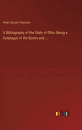 A Bibliography of the State of Ohio: Being a Catalogue of the Books and ...