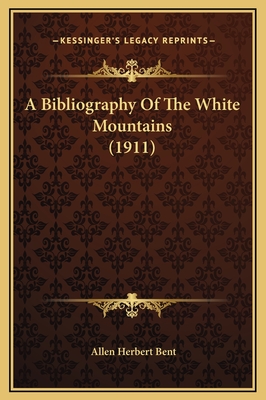 A Bibliography of the White Mountains (1911) - Bent, Allen Herbert