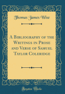 A Bibliography of the Writings in Prose and Verse of Samuel Taylor Coleridge (Classic Reprint)