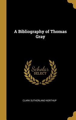 A Bibliography of Thomas Gray - Northup, Clark Sutherland