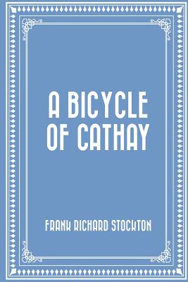 A Bicycle of Cathay - Stockton, Frank Richard