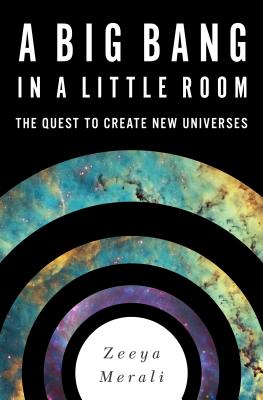 A Big Bang in a Little Room: The Quest to Create New Universes - Merali, Zeeya