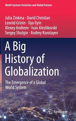 A Big History of Globalization: The Emergence of a Global World System - Zinkina, Julia, and Christian, David, and Grinin, Leonid