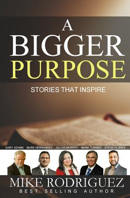 A Bigger Purpose: Stories That Inspire - Rodriguez, Mike